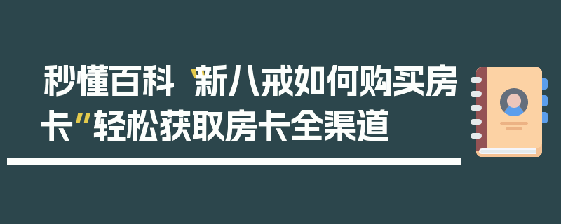 秒懂百科“新八戒如何购买房卡”轻松获取房卡全渠道