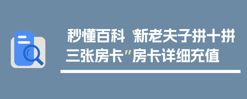 秒懂百科“新老夫子拼十拼三张房卡”房卡详细充值