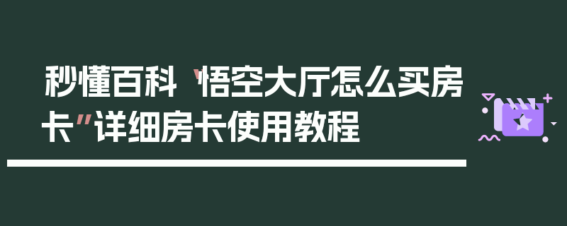 秒懂百科“悟空大厅怎么买房卡”详细房卡使用教程
