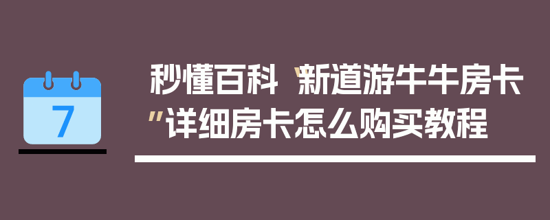 秒懂百科“新道游牛牛房卡”详细房卡怎么购买教程