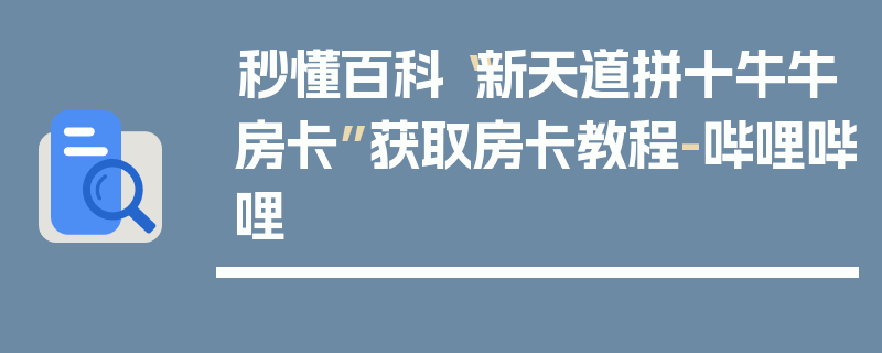 秒懂百科“新天道拼十牛牛房卡”获取房卡教程-哔哩哔哩