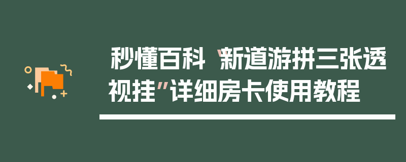 秒懂百科“新道游拼三张透视挂”详细房卡使用教程