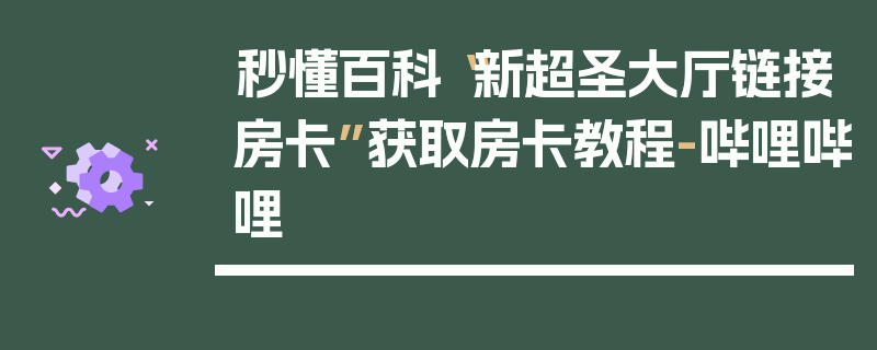 秒懂百科“新超圣大厅链接房卡”获取房卡教程-哔哩哔哩