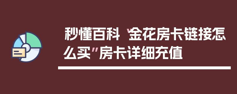 秒懂百科“金花房卡链接怎么买”房卡详细充值