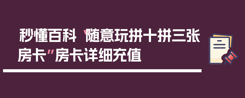 秒懂百科“随意玩拼十拼三张房卡”房卡详细充值