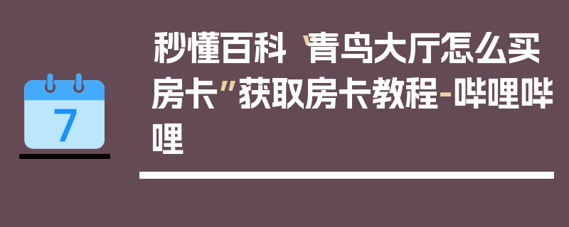 秒懂百科“青鸟大厅怎么买房卡”获取房卡教程-哔哩哔哩