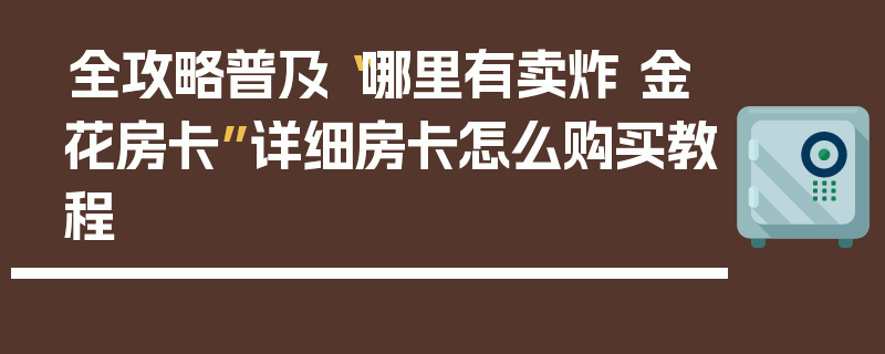 全攻略普及“哪里有卖炸 金花房卡”详细房卡怎么购买教程
