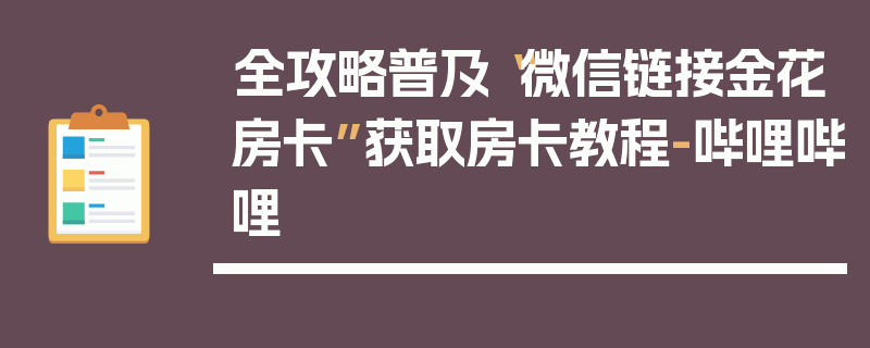 全攻略普及“微信链接金花房卡”获取房卡教程-哔哩哔哩