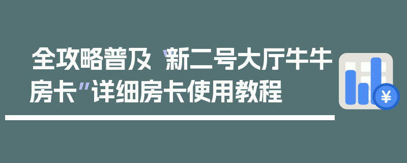 全攻略普及“新二号大厅牛牛房卡”详细房卡使用教程