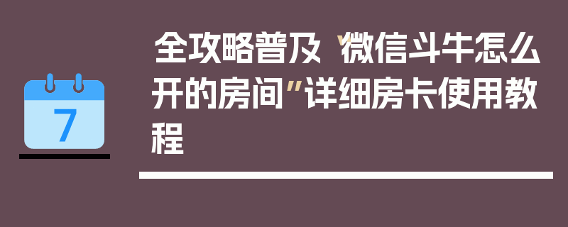 全攻略普及“微信斗牛怎么开的房间”详细房卡使用教程