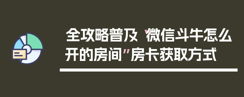 全攻略普及“微信斗牛怎么开的房间”房卡获取方式