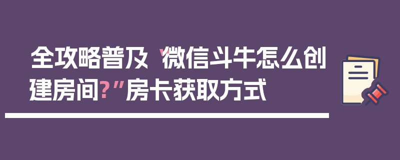 全攻略普及“微信斗牛怎么创建房间?”房卡获取方式
