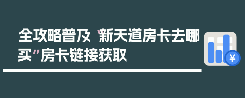 全攻略普及“新天道房卡去哪买”房卡链接获取