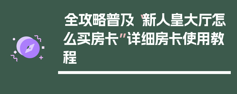 全攻略普及“新人皇大厅怎么买房卡”详细房卡使用教程