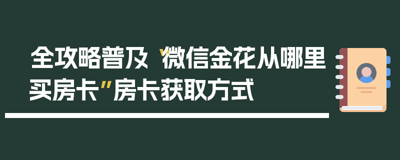 全攻略普及“微信金花从哪里买房卡”房卡获取方式
