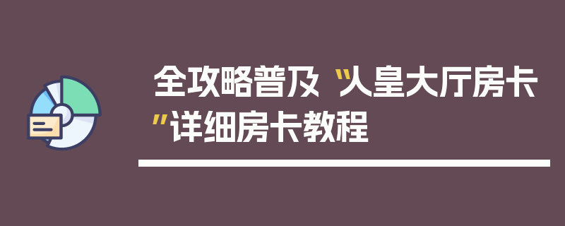 全攻略普及“人皇大厅房卡”详细房卡教程