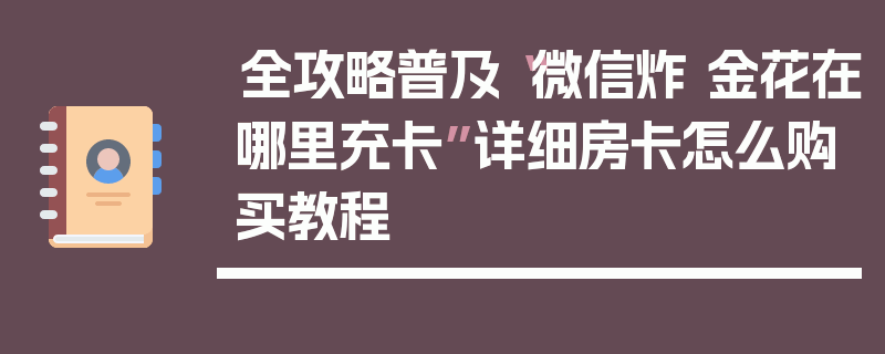 全攻略普及“微信炸 金花在哪里充卡”详细房卡怎么购买教程
