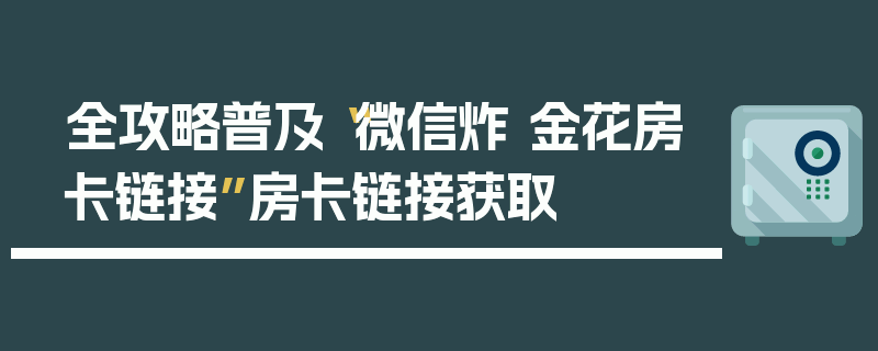 全攻略普及“微信炸 金花房卡链接”房卡链接获取