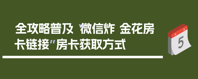 全攻略普及“微信炸 金花房卡链接”房卡获取方式