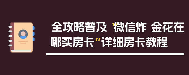 全攻略普及“微信炸 金花在哪买房卡”详细房卡教程