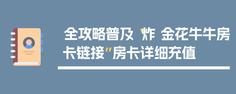 全攻略普及“炸 金花牛牛房卡链接”房卡详细充值