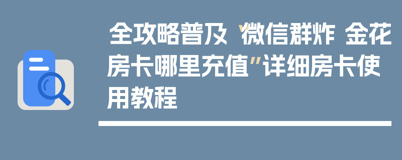 全攻略普及“微信群炸 金花房卡哪里充值”详细房卡使用教程