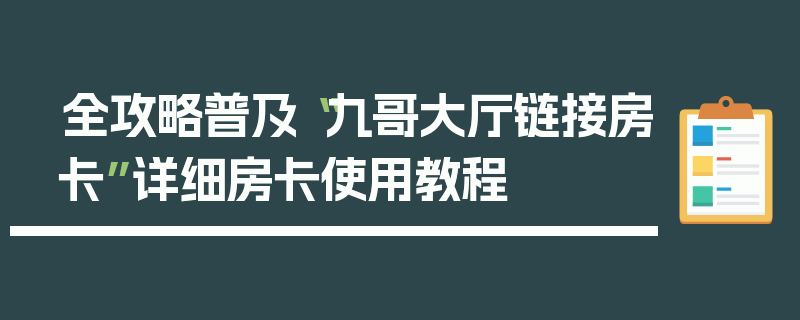全攻略普及“九哥大厅链接房卡”详细房卡使用教程