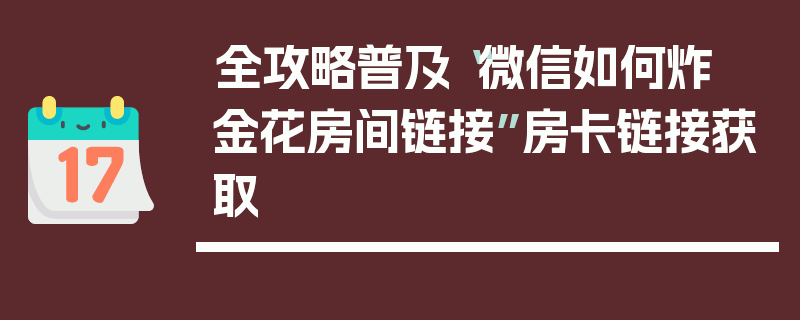 全攻略普及“微信如何炸  金花房间链接”房卡链接获取