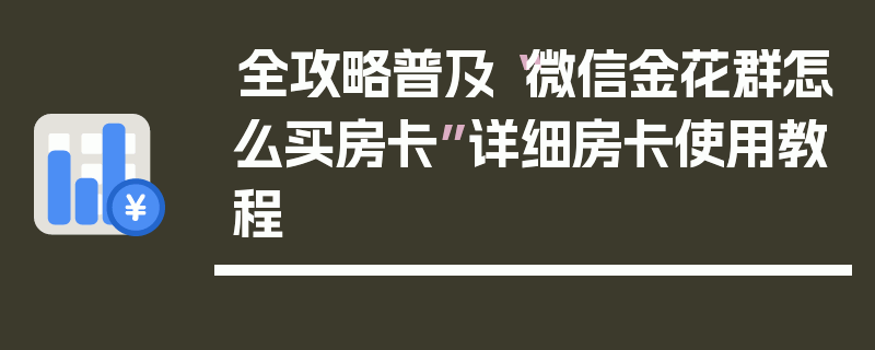 全攻略普及“微信金花群怎么买房卡”详细房卡使用教程