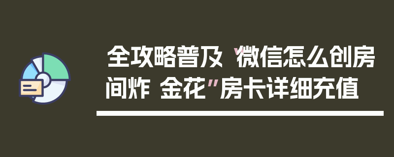 全攻略普及“微信怎么创房间炸 金花”房卡详细充值