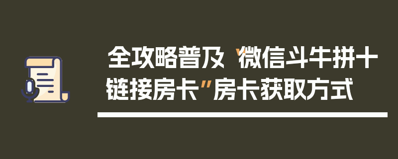 全攻略普及“微信斗牛拼十链接房卡”房卡获取方式