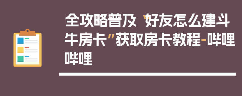 全攻略普及“好友怎么建斗牛房卡”获取房卡教程-哔哩哔哩