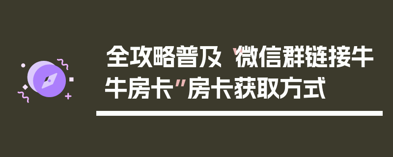全攻略普及“微信群链接牛牛房卡”房卡获取方式