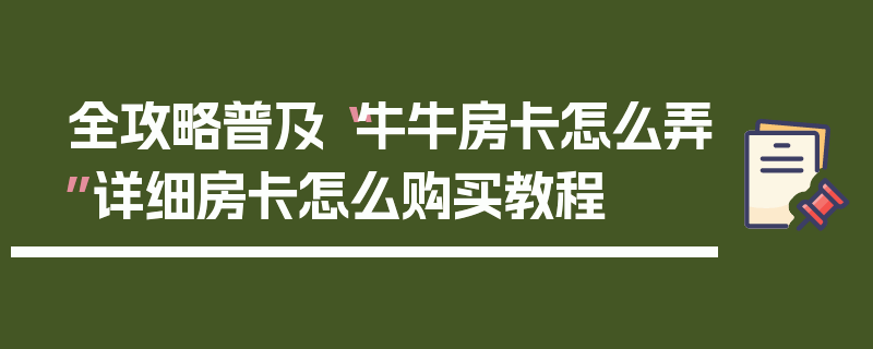 全攻略普及“牛牛房卡怎么弄”详细房卡怎么购买教程