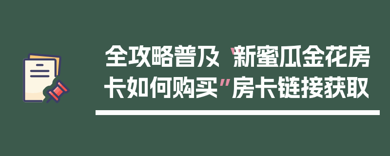 全攻略普及“新蜜瓜金花房卡如何购买”房卡链接获取