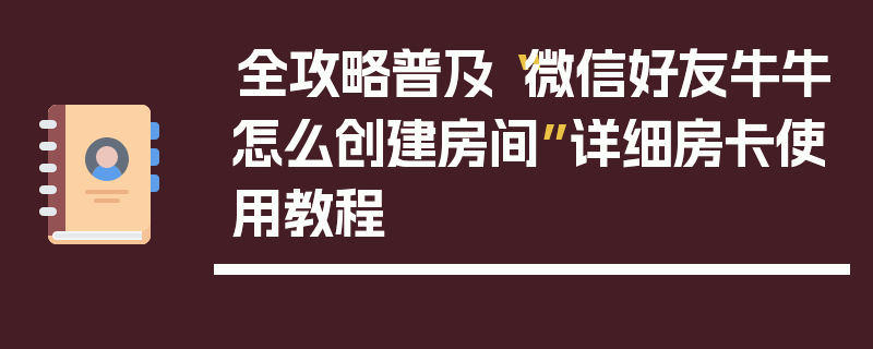 全攻略普及“微信好友牛牛怎么创建房间”详细房卡使用教程
