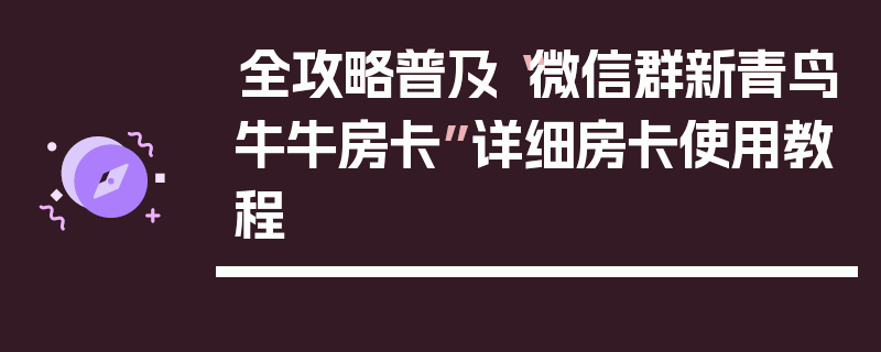 全攻略普及“微信群新青鸟牛牛房卡”详细房卡使用教程