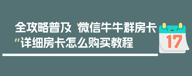 全攻略普及“微信牛牛群房卡”详细房卡怎么购买教程