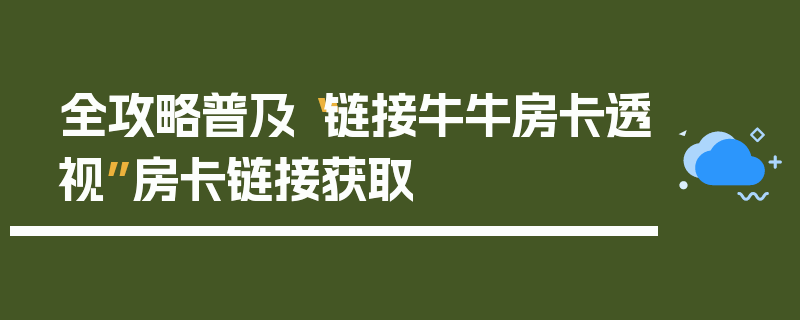 全攻略普及“链接牛牛房卡透视”房卡链接获取