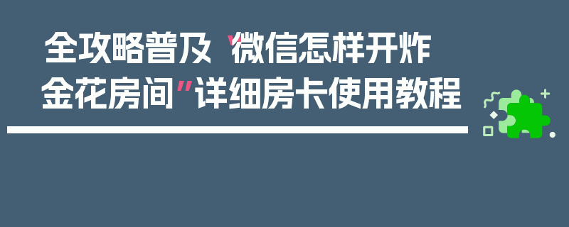 全攻略普及“微信怎样开炸 金花房间”详细房卡使用教程