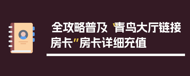 全攻略普及“青鸟大厅链接房卡”房卡详细充值