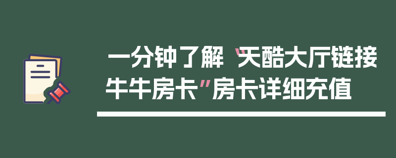 一分钟了解“天酷大厅链接牛牛房卡”房卡详细充值