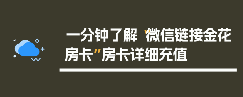 一分钟了解“微信链接金花房卡”房卡详细充值