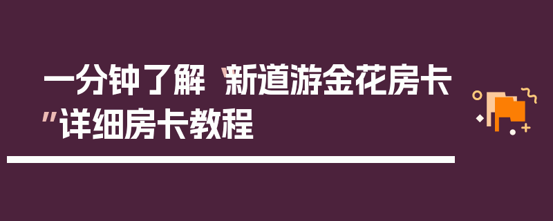 一分钟了解“新道游金花房卡”详细房卡教程