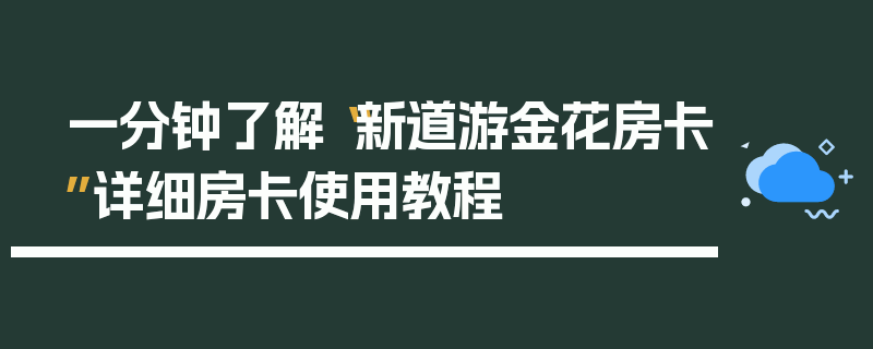 一分钟了解“新道游金花房卡”详细房卡使用教程