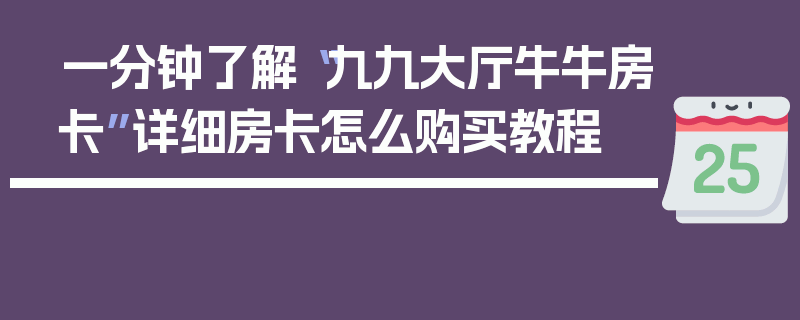 一分钟了解“九九大厅牛牛房卡”详细房卡怎么购买教程