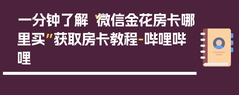 一分钟了解“微信金花房卡哪里买”获取房卡教程-哔哩哔哩