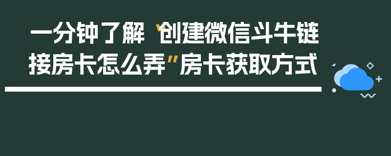 一分钟了解“创建微信斗牛链接房卡怎么弄”房卡获取方式