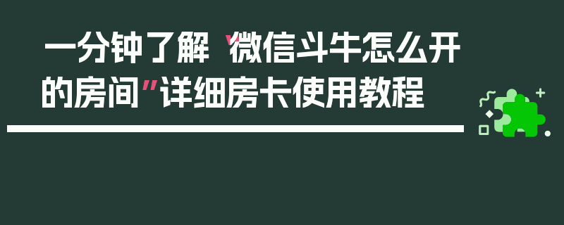 一分钟了解“微信斗牛怎么开的房间”详细房卡使用教程
