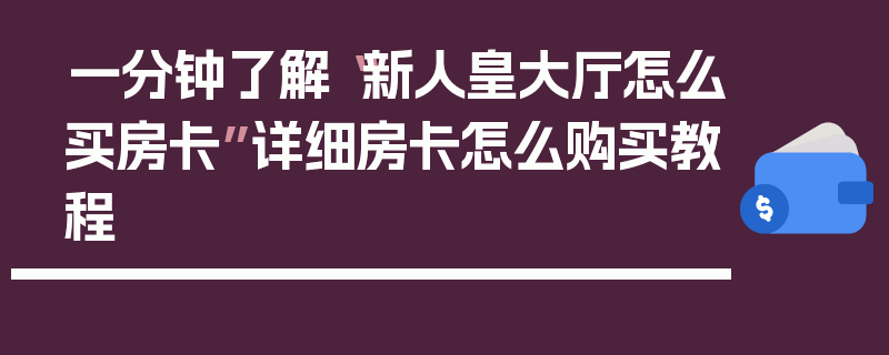 一分钟了解“新人皇大厅怎么买房卡”详细房卡怎么购买教程